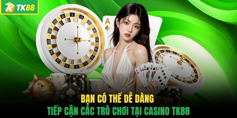 Bạn có thể dễ dàng tiếp cận các trò chơi tại casino TK88