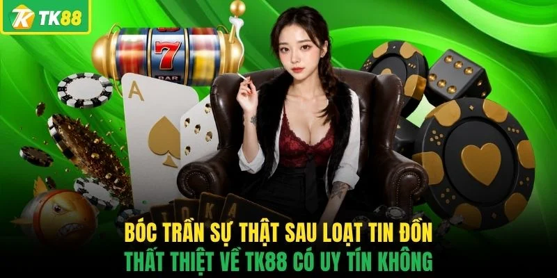 Bóc trần sự thật sau loạt tin đồn thất thiệt về TK88 có uy tín không