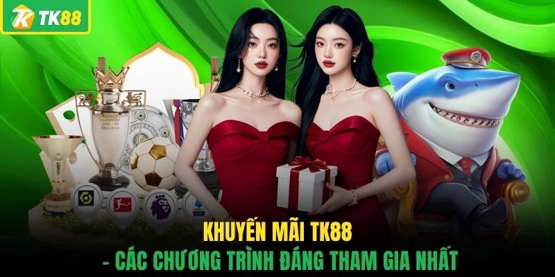 Khuyến mãi TK88 - Các chương trình đáng tham gia nhất