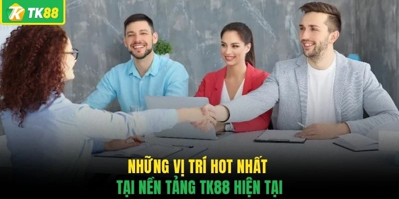 Những vị trí hot nhất tại nền tảng TK88 hiện tại