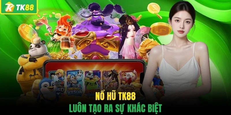 Nổ hũ TK88 luôn tạo ra sự khác biệt