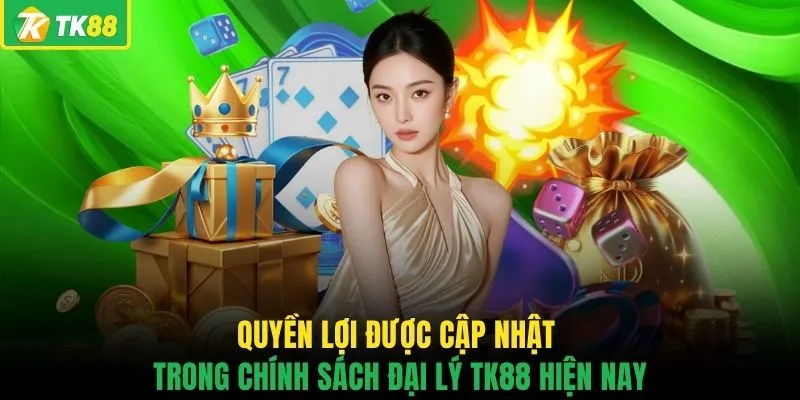 Quyền lợi được cập nhật trong chính sách đại lý TK88 hiện nay