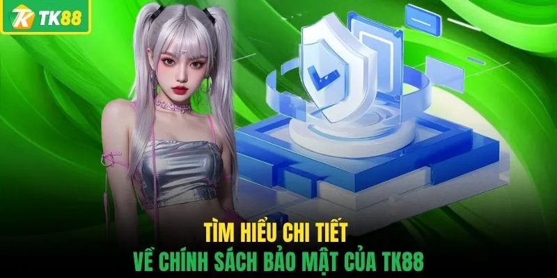 Tìm hiểu chi tiết về chính sách bảo mật của TK88