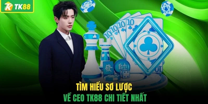 Tìm hiểu sơ lược về CEO TK88 chi tiết nhất