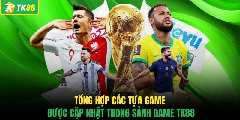 Tổng hợp các tựa game được cập nhật trong sảnh game TK88